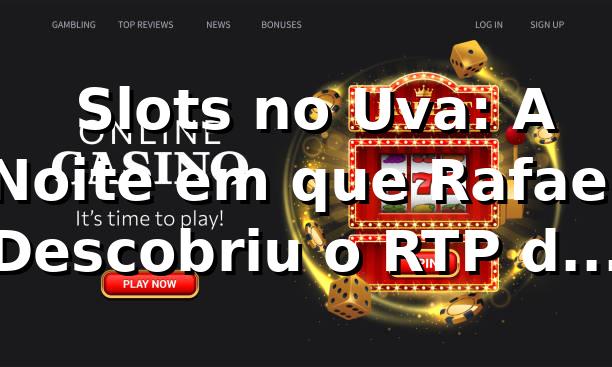 🎰 Slots no Uva: A Noite em que Rafael Descobriu o RTP de 97% (e o Pix Instantâneo)